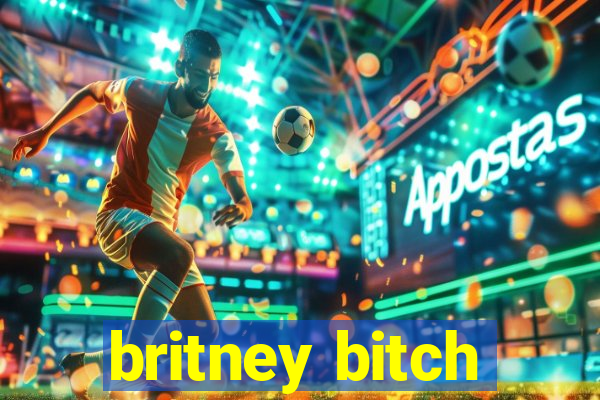 britney bitch